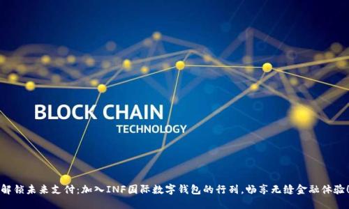 解锁未来支付：加入INF国际数字钱包的行列，畅享无缝金融体验！