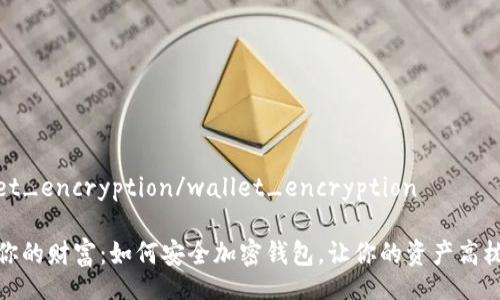 wallet_encryption/wallet_encryption

保护你的财富：如何安全加密钱包，让你的资产高枕无忧