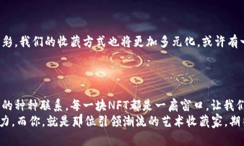 baioti探索加密钱包中的数字艺术收藏品：如何拥有属于你的虚拟宝藏！/baioti  
加密钱包, 数字艺术, 收藏品/guanjianci  

引言：虚拟宝藏的时代  
在这个科技飞速发展的时代，我们正见证着一个崭新世界的崛起——加密货币与数字艺术收藏品的交融。想象一下，你的手机屏幕上闪烁着各种形态各异的数字艺术作品，它们在你的加密钱包中静静地等待着，仿佛晨雾中的老桥，透着一丝神秘与迷人。这不仅是财富的象征，更是一种全新的文化体验和自我表达。你是否准备好进入这个令人兴奋的虚拟世界，寻找属于自己的独特作品？

加密钱包的基础知识  
加密钱包就像一座虹彩斑斓的珠宝盒，里面傍着各种令人眼花缭乱的数字资产。简单来说，加密钱包是用来存储、管理和交易加密货币的工具。但在这座珠宝盒中，不仅存在着比特币、以太坊等虚拟货币，越来越多的数字艺术收藏品——通常通过NFT（非同质化代币）来代表也开始涌现。  
想要拥有和交易这些数字艺术，第一步就是选择一个合适的加密钱包。以太坊网络上的热钱包，例如MetaMask，因其用户友好的界面和广泛的兼容性而备受青睐。通过这样的数字钱包，你可以轻松地与各种NFT市场链接，像在繁忙的艺术集市中寻找你心仪的作品。

数字艺术收藏品的魅力  
数字艺术收藏品如同黎明时分的日出，给予人们无尽的希望和灵感。它们不再是单纯的图片文件，而是赋予了艺术家创作的灵魂和魅力。每释放一件数字艺术作品，都为其创作者和拥用者之间建立起了一座跨越时空的桥梁。当你看着那一幅幅充满创意的作品时，能感受到创作者在背后倾注的情感与故事。这个世界里，每一款艺术品都是独一无二的，它们能成为你数字资产组合中的亮点。

NFT市场的崛起  
NFT市场就像一片炽热的沙滩，吸引着无数的投资者和艺术爱好者。著名的市场如OpenSea、Rarible、Foundation等，为数字艺术家和收藏家提供了一个理想的平台。在这些平台上，你可以发现来自世界各地的艺术家，他们的创作风格各异，但每一件作品背后都蕴藏着不同的文化背景和艺术追求。  
例如，某位来自巴西的艺术家将亚马逊雨林的生态多样性转化为动人的数字插画，而另一位在东京生活的创作者则通过抽象的几何设计表现出未来城市的无尽可能。这些不同文化的交融，正是数字艺术的魅力所在，让我们在欣赏艺术的同时，也在感受着全球化的脉动。

如何优雅地投资数字艺术收藏品  
在这个充满机遇与挑战的领域，投资数字艺术收藏品并不单单是金钱的简单交易，更是对艺术的欣赏和文化的追求。首先，你需要建立起对市场的敏锐嗅觉，了解当下流行的趋势以及未来的发展方向。比如，某些作品因为社会热点而迅速升值，而另一些则因其原创性和艺术价值被广泛认可。  
同时，了解艺术家的背景和创作历程也是极为重要的一环。在这个透明度极高的市场中，艺术家的声誉往往会直接影响作品的价值。要知道，背后的故事越动人，这件作品所承载的文化价值则越显珍贵。  
购买时，要选择信誉良好的平台和商家，从而确保交易的安全性与透明性。此外，保留作品的历史记录和来源证明，这不仅可以提升作品的收藏价值，也更能让你在未来进行二次交易时游刃有余。

数字艺术品的保养与管理  
当你拥有了这些独特的数字艺术品，就要学会如何妥善保养与管理它们。首先，确保你的加密钱包具备足够的安全防护措施。像设置强密码、开启双因素认证等，都是保护你艺术品的有效手段。  
除了安全保管外，定期查看作品的市场价值也同样重要。合理配置你的数字资产，适时地进行买卖，不仅能够提升你的艺术品价值，也能让你在数字资产世界中获取更多的经验。

艺术与科技的未来交融  
数字艺术的盛行，不仅是技术革命的体现，更是人类创造力的又一次飞跃。在未来，随着虚拟现实（VR）、增强现实（AR）等技术的不断发展，数字艺术的呈现形式将愈加丰富多彩，我们的收藏方式也将更加多元化。或许有一天，你会在自己的家中，通过VR设备走进一个华丽的数字艺术展览，身临其境地与作品互动，体验其创作过程之美。  
科技与艺术，正如江畔柳树与波光粼粼，交织出无尽的可能。当你在这个新兴领域里寻找灵感和机会时，不妨让自己沉浸其中，感受艺术带来的愉悦。

结语：拥抱独特的数字财富  
当我们将目光投向那片浩瀚的数字艺术海洋时，真正吸引我们的不仅仅是那些精美的图案和绚丽的颜色，更是它背后的文化价值、创作者的情感，以及与我们生活息息相关的种种联系。每一块NFT都是一扇窗口，让我们透过它看见不同的世界、不同的情感，甚至是不同的未来。  
因此，立即行动，打开你的加密钱包，开始这场美妙的探索之旅吧！无论是作为投资，还是作为个人的艺术表达，数字艺术收藏品总会在你的生活中增添一份独特的光彩与魅力。而你，就是那位引领潮流的艺术收藏家，期待你在这片数字艺术的蓝海中，捕捉无限的灵感与财富！