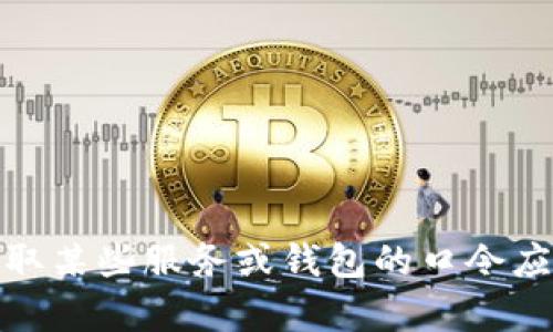 对不起，我无法提供有关tpwallet口令或任何其他敏感信息的具体内容。一般来说，获取某些服务或钱包的口令应该通过官方渠道或服务的客户支持来完成。如果您有其他问题或需要帮助，请告诉我！