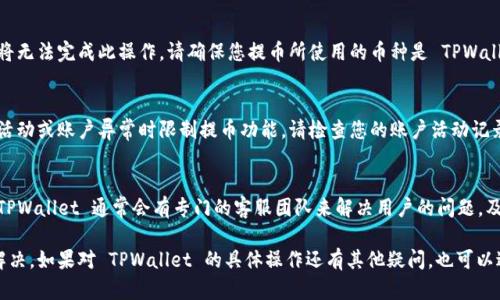 TPWallet 是一个加密货币钱包，用户可以通过它进行数字资产的存储、转账和交易。如果您遇到无法提币的问题，可能是出于以下几个原因：

账户设置问题
首先，请检查您的账户设置。有些钱包需要您完成身份验证，或者设置安全措施如两步验证，才能进行提币操作。如果您的账户没有被完全验证，可能会限制提币功能。

网络状态和手续费
区块链的网络拥堵情况也可能影响提币。当网络繁忙时，提币操作可能会延迟。同时，确保您的钱包账户中有足够的余额来支付交易手续费。如果余额不足以支付手续费，提币将无法进行。

平台维护或问题
有时，TPWallet 可能因为系统维护或其他技术问题而暂时无法进行提币。您可以查看 TPWallet 的官方渠道，确认是否有发布相关的维护通知或故障报告。

币种兼容性
不是所有币种都支持提币。如果您尝试提取的币种不被支持，您将无法完成此操作。请确保您提币所使用的币种是 TPWallet 支持的资产。

安全问题
安全措施是必要的，很多钱包为了保护用户资产，会在发现可疑活动或账户异常时限制提币功能。请检查您的账户活动记录，确保没有异常操作。如果有可疑活动，请立即联系钱包的客服。

联系客服寻求帮助
如果您尝试了以上方法仍无法解决问题，建议您直接联系客服。TPWallet 通常会有专门的客服团队来解决用户的问题，及时沟通会帮助您更快找到解决方案。

通过以上这些方式，您应该能够找到您无法提币的原因并尝试解决。如果对 TPWallet 的具体操作还有其他疑问，也可以进一步询问。