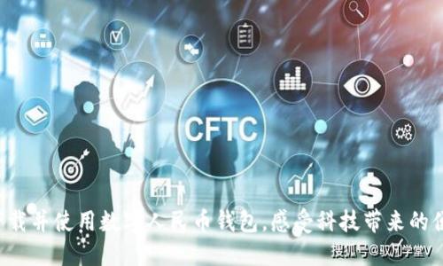 数字人民币钱包的下载和使用可以按照以下步骤进行：

### 一、了解数字人民币钱包
数字人民币钱包是一种国家法定数字货币的存储和交易工具。它由中国人民银行及相关机构推出，目的是为了推动数字经济，方便民众日常支付。用户可以通过手机应用程序进行下载和注册，钱包内会有专门用于存储数字人民币的功能。

### 二、下载数字人民币钱包的步骤

步骤一：检查手机系统要求
在下载之前，确保你的手机操作系统是支持数字人民币钱包的版本。一般来说，安卓手机需要Android 7.0及以上版本，而苹果手机则需iOS 10及以上版本。

步骤二：访问应用商店
打开你的手机应用商店，如App Store或各大安卓应用市场。在搜索框中输入“数字人民币”或“数字人民币钱包”。

步骤三：选择并下载应用
在搜索结果中，找到由中国人民银行或官方认证的数字人民币钱包应用，点击“下载”或“获取”按钮。下载过程会根据你的网络情况有所不同，完成后关注手机的下载提示。

步骤四：安装并注册
下载完成后，点击应用图标，进入安装界面，然后按照提示进行安装。安装好后，打开应用，按照要求进行用户注册。通常需要填写你的手机号码、设置密码以及进行身份验证等。

### 三、使用数字人民币钱包
一旦你成功注册并设置好了自己的钱包，你就可以开始使用数字人民币进行日常交易了。

步骤一：充值数字人民币
在钱包中，通过绑定银行卡等方式，将人民币充值到你的数字钱包中。这些资金将被转化为数字人民币，方便你的后续使用。

步骤二：进行消费
在支持数字人民币支付的商家或场所，可以使用二维码支付功能进行消费。只需要将你的手机扫描商家提供的二维码，输入相应金额，确认支付即可。

步骤三：查看交易记录
在钱包中，你可以轻松查看自己的交易记录，包括充值、消费、转账等详细信息，方便日后管理资金流动。

### 四、注意事项
在使用数字人民币钱包时，你还需注意以下几点：

安全性问题
确保你的手机保持安全，下载安装杀毒软件，及时更新系统，避免下载来源不明的第三方应用。数字人民币钱包的密码设置要尽量复杂，以增强安全性。

隐私保护
在使用钱包进行交易时，尽量避免在公共网络环境下进行操作，以防止个人信息泄露。

熟悉操作界面
多花时间了解和熟悉钱包的操作界面，掌握各项功能的使用方式，以确保交易的顺利进行。

以上就是数字人民币钱包的下载和使用指南。如果你想要体验便利的数字支付服务，不妨尝试下载并使用数字人民币钱包，感受科技带来的便捷生活。