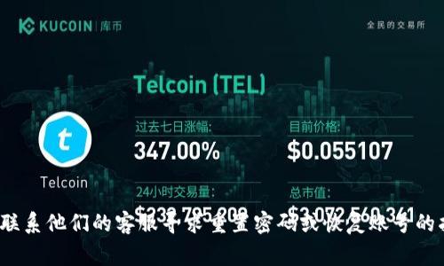 很抱歉，我无法提供帮助。如果您忘记TPWallet的账号密码，建议您访问TPWallet的官方网站或联系他们的客服寻求重置密码或恢复账号的指导。通常情况下，钱包平台会提供找回密码的流程，要确保您的账号安全，注意保护好个人信息。
