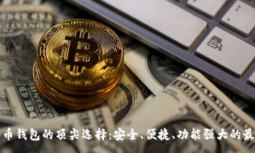 :
数字货币钱包的顶尖选择：安全、便捷、功能强大的最佳推荐