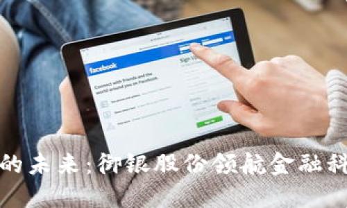 数字钱包的未来：御银股份领航金融科技新纪元