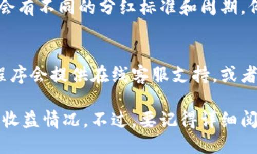 在 TPWallet 中查看资金池分红主要可以通过以下几个步骤进行：

步骤一：打开 TPWallet 应用
首先，确保你已经下载并安装了 TPWallet 应用。打开应用后，使用你的账户信息登录。如果你还没有账户，可以通过应用内的指引进行注册。

步骤二：导航到资金池功能
登录后，你会看到主界面上的多个功能选项。寻找“资金池”或“收益”相关的选项，这通常会在主菜单或底部导航栏中列出。点击进入该选项。

步骤三：查看分红信息
在资金池页面，你可以看到与不同资金池相关的详细信息，包括当前的总收益、账户的已分红金额以及未分红金额。通常情况下，分红信息会以清晰的数字和图表形式呈现，以便用户能够一眼看出收益情况。

步骤四：了解分红获取的规则
在这个页面，你还可以找到关于分红的具体规则和获取方式的说明。不同的资金池可能会有不同的分红标准和周期，例如按天、按周或按月分红。

步骤五：联系客服获取帮助
如果你对分红信息仍有疑问，可以考虑与 TPWallet 的客户服务团队联系。通常，应用程序会提供在线客服支持，或者你也可以访问他们的官方网站，查找常见问题解答（FAQ）部分以获得更多帮助。

通过以上步骤，你可以轻松查看 TPWallet 中的资金池分红信息，及时了解自己的投资收益情况。不过，要记得详细阅读相关规则，以便更好地管理和规划你的投资策略。