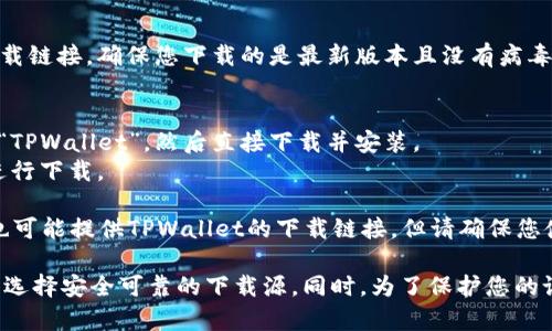 您可以在以下几个地方下载TPWallet软件：

1. **官方网站**：访问TPWallet的官方网站，通常会有下载链接，确保您下载的是最新版本且没有病毒风险。
   
2. **应用商店**：
   - **Android用户**：可以在Google Play商店中搜索“TPWallet”，然后直接下载并安装。
   - **iOS用户**：在Apple Store中搜索“TPWallet”，进行下载。

3. **第三方软件下载平台**：一些知名的软件下载平台也可能提供TPWallet的下载链接，但请确保您使用的是可信赖的网站，以避免下载到恶意软件。

确保在下载软件之前查看用户评价和评分，这可以帮助您选择安全可靠的下载源。同时，为了保护您的设备安全，建议定期更新软件以享受最新的功能和安全性。