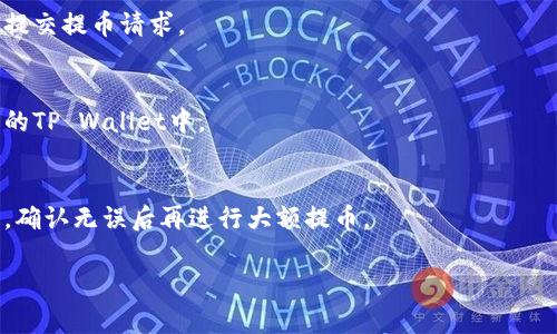 提币到TP Wallet通常需要使用区块链的主链，如以太坊（Ethereum）、币安智能链（Binance Smart Chain）、波场（Tron）等。具体使用哪条链路，则取决于您所提取的代币种类以及TP Wallet所支持的链路。以下是一些常见的步骤和注意事项：

选择适合的链路
在提币之前，您需要确认您的TP Wallet支持哪些币种及其对应的链路。例如，如果您要提取的是以太坊上的ERC20代币，那么您就应该选择以太坊链；如果是BSC上的代币，则应选择币安智能链。

生成提币地址
打开您的TP Wallet，找到“接收”功能，生成一个接收地址。确保复制此地址，不要手动输入，以免出现错误。

提币申请
在您选择的交易所或钱包中，进入提币界面，粘贴您从TP Wallet获取的地址，并选择对应的链路。输入您希望提取的代币数量，确认无误后，进行提币申请。

确认交易
大多数交易所会在提币申请后要求您进行邮件验证或短信验证，确保账户安全。完成验证后，您可以提交提币请求。

链上确认
提币完成后，您可以通过链上区块浏览器查看交易状态，等待足够的网络确认后，代币将会显示在您的TP Wallet中。

注意事项
提币时务必核对提币地址及链路，因为一旦提交错误，资金可能会永久丢失。建议进行小额测试提币，确认无误后再进行大额提币。

如果还有其他问题，记得随时询问！