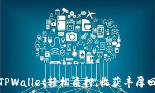   
用TPWallet轻松质押，收获丰厚回报