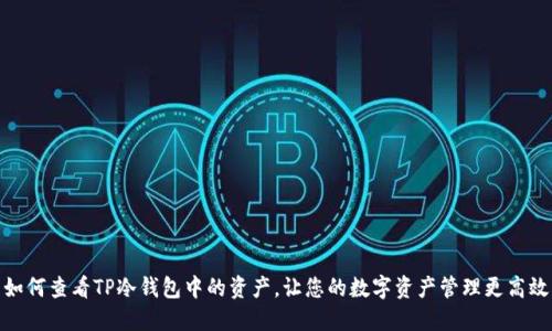 如何查看TP冷钱包中的资产，让您的数字资产管理更高效