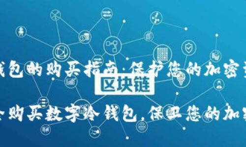 数字冷钱包的购买指南：保护您的加密资产安全

如何安全购买数字冷钱包，保卫您的加密资产