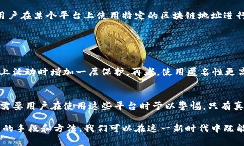 区块链钱包是否可以查到IP地址，这个问题涉及到区块链技术的匿名性与安全性。一般来说，区块链本身的设计是去中心化和匿名化的，交易记录会在网络中被广泛传播和验证，但一般情况下并不直接记录用户的IP地址。那么，下面我们将详细探讨这个问题。

区块链钱包的工作原理
在理解区块链钱包是否能够查到IP地址之前，我们需要先了解一下区块链钱包的工作原理。区块链钱包是存储数字资产（如比特币、以太坊等）的工具，可以是软件（桌面端或手机应用）或硬件设备。每一个区块链钱包都有一个或多个与之关联的公钥和私钥，用户通过公钥接收资产，通过私钥进行资产管理和转账。

在进行交易时，用户的地址（公钥的哈希）会被广泛地记录在区块链上，但这并不包含任何与用户真实身份或IP地址相关的信息。这种去中心化设计的目的就是为了保护用户隐私，确保用户能够在没有任何中心化机构的情况下进行交易。

IP地址的性质
IP地址是互联网协议地址的缩写，是网络中识别设备的唯一标识符。每当你连接到互联网时，ISP（互联网服务提供商）会分配一个IP地址给你。在进行在线活动时，这个IP地址基本上可以被追踪到你所在的地理位置。

然而，IP地址与区块链之间的关系是相对复杂的。在一次区块链交易中，交易信息公开透明，但参与者的IP地址通常并不包含在内。也就是说，虽然每个交易都是在区块链上完美记录的，但交易的参与者身份难以直接与IP地址相联系。

区块链的匿名性与可追溯性
尽管区块链技术倡导匿名性，但这并不意味着它是完全隐私的。在某些情况下，第三方服务或平台（如交易所）可能要求用户提供个人信息和IP地址来进行身份验证，这时用户的隐私可能会受到影响。

此外，有些分析公司会通过链上数据分析手段，将区块链地址与已知的IP地址相结合，试图追踪某些用户的在线活动。例如，如果某个用户在某个平台上使用特定的区块链地址进行支付，分析公司可能会利用这个信息，将用户的在线行为与该地址关联。

如何保护你的隐私
考虑到这些因素，如果你希望在进行区块链交易时保持高水平的隐私保护，你可以采取一些额外的措施。

首先，尽量不要在被要求提供个人信息和IP地址的平台上进行交易。此外，可以选择使用VPN（虚拟专用网络）来隐藏你的IP地址，在网上活动时增加一层保护。再者，使用匿名性更高的加密货币，如门罗币（Monero）等，能够在交易时提供更强的隐私保障。

总结
总体来说，区块链钱包一般不会直接记录IP地址，保护了用户的隐私。然而，在某些场景下，用户的信息可能会被第三方平台收集，这就需要用户在使用这些平台时予以警惕。只有真正理解区块链技术的运作及其隐私特性，才能有效地保护自己的数字资产和在线活动。

虽然区块链技术充满了希望与潜力，但用户在享受其带来的便利时，也应时刻保持警觉，以确保自身的隐私安全和资产安全。通过适当的手段和方法，我们可以在这一新时代中既能享受到技术的便利，又能保护自己的个人隐私。