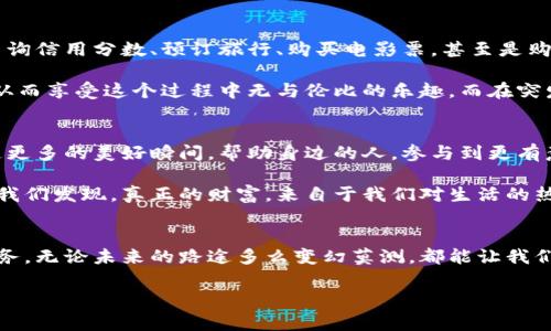 在这个数字化的时代，钱包不仅仅是我们储存现金和卡片的地方，它更是我们生活中财务状况的一个重要体现。随着移动支付的普及，人们的消费方式发生了翻天覆地的变化。想象一下，你的手机就像是一个神奇的口袋，无时无刻都在记录着你每一笔收入和支出，这样的口袋数字化钱包背后，隐藏着许多有趣而深刻的故事。

数字钱包的崛起
早在十年前，数字钱包这个概念对许多人来说仍然是相对陌生的。我们习惯于用兜里那几张钞票和几张信用卡来进行日常交易。然而，随着智能手机的普及和互联网技术的发展，越来越多的人开始接受这个方便快捷的支付方式。

无论是在繁华的商场，还是在喧闹的街头，抑或是在静谧的咖啡馆里，只需要轻轻一刷，手机就可以完成一笔交易。数字钱包为我们提供了前所未有的便利，仿佛让我们手握一份神奇的魔法，让金钱在指尖流转。

数字背后的故事
然而，钱包金额数字的背后并不仅仅是冰冷的数字，它更承载着每个人的生活故事。想象一下，当你浏览着钱包里的余额时，可能会想起那些特别的瞬间：第一次用自己的血汗钱买下心仪的礼物、为了朋友的欢庆而精心准备的晚餐、或是在某个陷入低谷的时刻，省下的每一分钱都代表着你生活的希望和重生。

而在数字钱包中，大大小小的数字组合，正是生活琐碎与美好回忆的缩影。每一个金额，无论是十元的买饮料，还是几百元的购物，都在向我们诉说着生活的方方面面，仿佛在提醒我们去珍视那些平凡的日子。

如何更好地管理钱包数字
面对琳琅满目的消费选择，如何管理好钱包里的数字成为了每个人必须面对的挑战。首先，我们可以定期审视自己的财务状况，就像一位船长查阅航行的地图，确定行驶的方向。你可以记录下每天的支出，分析消费结构，看看哪些是必要开支，哪些是偶尔的奢侈。

其次，设定预算目标就像为自己建立了一座财富的灯塔，引导着我们趋向更明亮的未来。无论是为了旅行储蓄，还是购买心仪已久的物品，只要设定一个具体的目标，便会激励自己更加自律，控制不必要的消费。

数字钱包如何助力投资
当我们的钱包金额逐渐增多时，如何让这些资金发挥更大的价值便成了一个值得思考的问题。在这个信息爆炸的时代，投资理财成为了许多人追求财富增值的重要途径。数字钱包，作为管理资金的重要工具，不仅可以帮助我们管理日常开支，更可以用于投资理财，实现财富的增值。

选择适合自己的理财产品，像是定投基金、股票或是购买房产等，都是不错的选择。同时，数字钱包中的一些财务管理工具，例如预算规划、消费分类等功能，也能帮助我们在投资的过程中随着时间的推移不断调整策略。

数字钱包与生活的深度融合
随着科技的发展，数字钱包的功能也在不断扩展。如今，它不仅仅是一个收付款的工具，更是一个可以管理生活的综合平台。你可以通过它查询信用分数、预订旅行、购买电影票，甚至是购买保险，这些都让我们的生活变得更加便捷。

例如，当你计划一次说走就走的旅行时，通过数字钱包的旅行服务，你可以轻松预订机票和酒店，清晰展示预计的花费，帮你合理控制预算，从而享受这个过程中无与伦比的乐趣。而在突发情况下，及时记录消费并监控余额的功能也能帮助你随时应对生活中的各种挑战。

构建幸福感的财富观
最终，钱包金额的数字背后，不仅仅是财富的多少，更是我们对生活的理解与态度。将财富与幸福感结合，在于我们如何运用这些数字去创造更多的美好瞬间，帮助身边的人，参与到更有意义的事情中去。

无论是帮助朋友解决生活中的困难，还是为家人在某个特殊的日子制造惊喜，都是让我们的钱包数字变得更加丰盈的方式。在这些点滴中，我们发现，真正的财富，来自于我们对生活的热爱和对美好的追求。

结语：数字钱包的无尽可能
总之，钱包金额的数字承载着我们生活的方方面面，数字钱包的崛起为我们打开了一个新的世界。珍惜每一次消费记录，用心管理个人的财务，无论未来的路途多么变幻莫测，都能让我们在生活的航程中稳健前行。

所以，请从今天开始，认真审视你钱包的每一个数字，赋予它们更多的意义，让每一次交易都成为你与生活之间美好连接的桥梁。