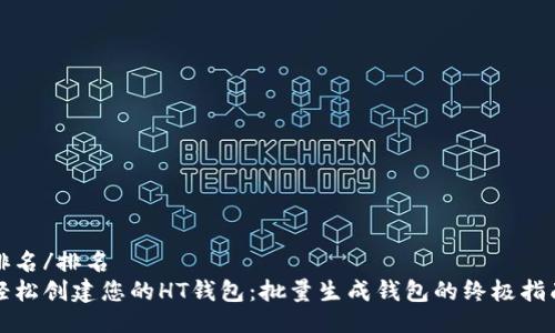 排名/排名
轻松创建您的HT钱包：批量生成钱包的终极指南