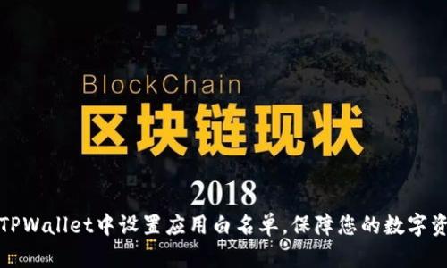 如何在TPWallet中设置应用白名单，保障您的数字资产安全