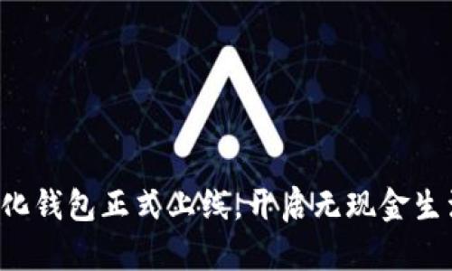 河北数字化钱包正式上线，开启无现金生活新篇章！