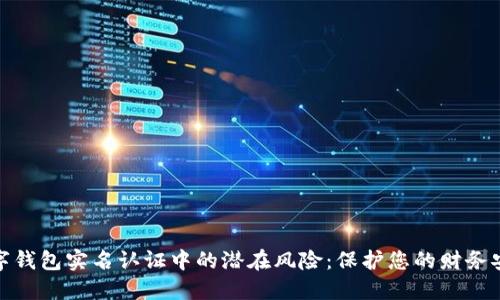 数字钱包实名认证中的潜在风险：保护您的财务安全