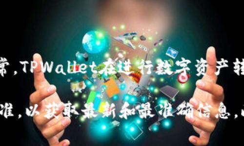 TPWallet的手续费会因具体情况而异，包括您进行的交易类型、使用的区块链网络等。通常，TPWallet在进行数字资产转账、交易时会收取一定的网络费用（如Gas费用），这些费用是由区块链网络本身决定的。 

如果您需要具体的手续费信息，建议您访问TPWallet的官方网站或查看应用内的费用标准，以获取最新和最准确信息。此外，不同类型的交易（如ERC20代币转账、NFT交易等）可能会有不同的费用结构。