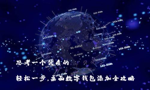思考一个优质的

轻松一步，桌面数字钱包添加全攻略