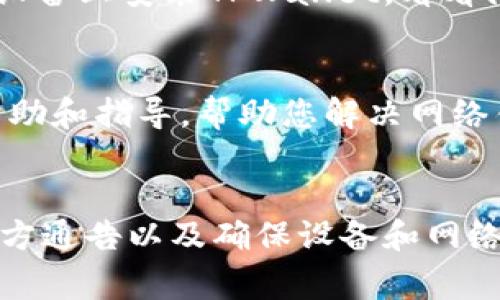 在使用任何区块链钱包时，用户偶尔会遇到网络错误，TPWallet也不例外。这类问题可能由多个因素引起，包括网络连接、区块链节点问题或应用程序的设置等。以下是一些常见原因及解决方法，可以帮助您排查并解决TPWallet网络显示错误的问题。

1. 网络连接问题
首先，请确保您的网络连接是稳定的。无论是使用Wi-Fi还是移动数据，都可能因为网络不稳定而导致钱包无法正常连接到区块链网络。您可以尝试断开并重新连接网络，或者切换到另一个网络来测试。

2. 区块链节点问题
TPWallet在与区块链交互时依赖于多个节点，如果某个节点出现故障，可能会导致网络错误。您可以检查TPWallet的官方网站或社交媒体平台，看看是否有关于节点维护或故障的更新信息。通常，钱包应用会在后台自动切换节点，但有时手动切换节点可能会解决问题。

3. TPWallet版本过时
确保您使用的是最新版本的TPWallet。如果您在使用过程中遇到错误，请前往应用商店检查是否有可用的更新。更新应用可能会修复已知的错误并提高稳定性。

4. 服务器维护或升级
在某些情况下，TPWallet可能正在进行服务器维护或升级，这可能会导致用户暂时无法连接。通常情况下，这种情况会在官方渠道上提前通知用户，因此定期查看官方公告是一个好习惯。

5. 缓存或数据问题
有时，钱包中的缓存或数据可能会导致问题。您可以尝试清除TPWallet的缓存，或在设置中重置应用。这通常可以解决由数据过载或错误引起的问题。

6. 设备问题
如果您在一台设备上遇到问题，而在另一台设备上却运行顺利，这可能表明问题出在设备本身。尝试重启设备，或在其他设备上安装TPWallet，看看问题是否依旧存在。

7. 联系客户支持
如果您按照以上步骤进行排查后仍然无法解决问题，建议直接联系TPWallet的客户支持。他们通常能够提供更具体的帮助和指导，帮助您解决网络错误的问题。

总结
网络错误在使用TPWallet时是常见的问题，但通过上述步骤，您大概率能够找到解决办法。保持应用的最新状态、关注官方通告以及确保设备和网络环境的稳定性，都是预防此类问题的重要措施。