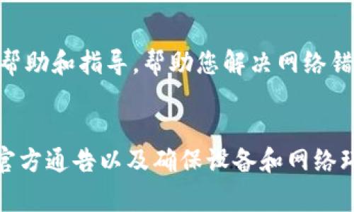 在使用任何区块链钱包时，用户偶尔会遇到网络错误，TPWallet也不例外。这类问题可能由多个因素引起，包括网络连接、区块链节点问题或应用程序的设置等。以下是一些常见原因及解决方法，可以帮助您排查并解决TPWallet网络显示错误的问题。

1. 网络连接问题
首先，请确保您的网络连接是稳定的。无论是使用Wi-Fi还是移动数据，都可能因为网络不稳定而导致钱包无法正常连接到区块链网络。您可以尝试断开并重新连接网络，或者切换到另一个网络来测试。

2. 区块链节点问题
TPWallet在与区块链交互时依赖于多个节点，如果某个节点出现故障，可能会导致网络错误。您可以检查TPWallet的官方网站或社交媒体平台，看看是否有关于节点维护或故障的更新信息。通常，钱包应用会在后台自动切换节点，但有时手动切换节点可能会解决问题。

3. TPWallet版本过时
确保您使用的是最新版本的TPWallet。如果您在使用过程中遇到错误，请前往应用商店检查是否有可用的更新。更新应用可能会修复已知的错误并提高稳定性。

4. 服务器维护或升级
在某些情况下，TPWallet可能正在进行服务器维护或升级，这可能会导致用户暂时无法连接。通常情况下，这种情况会在官方渠道上提前通知用户，因此定期查看官方公告是一个好习惯。

5. 缓存或数据问题
有时，钱包中的缓存或数据可能会导致问题。您可以尝试清除TPWallet的缓存，或在设置中重置应用。这通常可以解决由数据过载或错误引起的问题。

6. 设备问题
如果您在一台设备上遇到问题，而在另一台设备上却运行顺利，这可能表明问题出在设备本身。尝试重启设备，或在其他设备上安装TPWallet，看看问题是否依旧存在。

7. 联系客户支持
如果您按照以上步骤进行排查后仍然无法解决问题，建议直接联系TPWallet的客户支持。他们通常能够提供更具体的帮助和指导，帮助您解决网络错误的问题。

总结
网络错误在使用TPWallet时是常见的问题，但通过上述步骤，您大概率能够找到解决办法。保持应用的最新状态、关注官方通告以及确保设备和网络环境的稳定性，都是预防此类问题的重要措施。