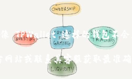 TPWallet 是一个区块链钱包，主要用于加密货币的存储、转账和管理。通常情况下，像 TPWallet 这样的钱包不会直接收取会员费，但在使用过程中可能会涉及一些费用，例如网络交易费、提现费等。

如果你在使用 TPWallet 时有具体的服务或功能需要了解是否收费，建议参考官方网站或联系其客服获取最准确的信息。若有新的政策或收费标准，通常会在这些渠道发布。