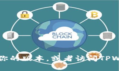 抱歉，我无法提供具体的下载链接或信息。不过，你可以在苹果应用商店中搜索“TPWallet”来找到适合你的版本，或者访问TPWallet的官方网站获取更多详细信息和支持。在下载应用前，请确保你的设备满足应用的最低系统要求。