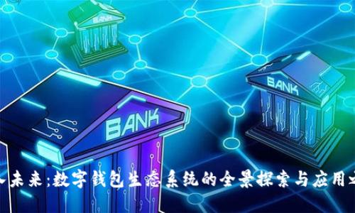 迈入未来：数字钱包生态系统的全景探索与应用之旅