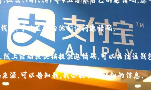 数字钱包的邀请码一般可以通过以下几种途径获取：

1. **官方网站和应用内获取**：
   - 许多数字钱包应用会在用户注册或者邀请朋友时提供邀请码。这些邀请码通常在应用的“邀请好友”或“设置”菜单下找到。
  
2. **社交媒体和用户社区**：
   - 一些用户会在社交媒体平台（如微博、微信、Twitter等）上分享自己的邀请码，您可以在相关的数字钱包社区或群组中查找。

3. **朋友推荐**：
   - 如果您的朋友已经在使用某个数字钱包，可以直接向他们询问邀请码。

4. **线上活动或促销**：
   - 在某些情况下，数字钱包可能会通过线上活动或促销提供邀请码，可以关注该钱包的官方网站或社交媒体动态。

如果您有特定的数字钱包希望了解邀请码来源，可以告知我，我会提供更详细的信息。