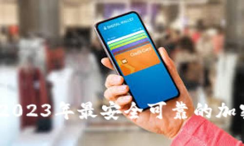 全面揭秘：2023年最安全可靠的加密钱包推荐