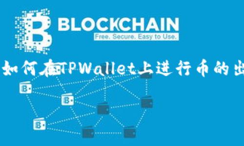 在这个信息化迅速发展的时代，数字货币的交易日益成为一种流行的投资方式。对于许多初学者而言，如何在TPWallet上进行币的出售可能还是一个不小的挑战。本文将为您详细剖析如何在TPWallet上方便快捷地出售您的数字资产。

轻松卖币：在TPWallet上实现数字财富的变现