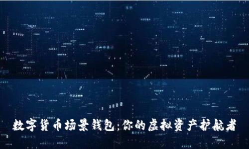 数字货币场景钱包：你的虚拟资产护航者