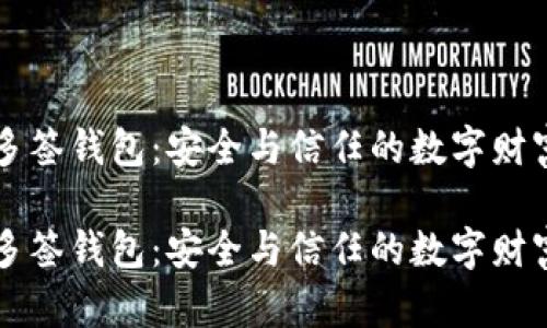 区块链多签钱包：安全与信任的数字财富守护者

区块链多签钱包：安全与信任的数字财富守护者