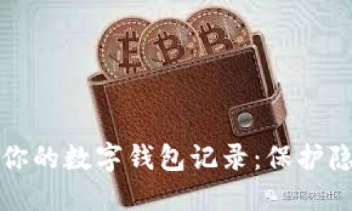 如何彻底清理你的数字钱包记录：保护隐私的终极指南