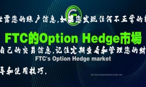 要查询TPWallet的转账记录，您可以按照以下步骤操作，确保您能够找到所需的信息。在此过程中，您将了解到如何利用应用程序或平台的功能，确保您能够方便地访问和管理您的转账记录。

1. 登录TPWallet账户
首先，打开TPWallet应用程序或访问其官方网站。在登录界面，输入您的账户凭据（用户名和密码），然后点击“登录”按钮。如果您使用的是手机应用，请确保您已下载最新版本以防止任何技术问题。

2. 找到转账记录选项
登录后，您会看到主界面的导航菜单。通常情况下，您需要找到与交易或账户相关的部分。如果您是在手机应用中，可能会在底部找到“交易”或“历史”这样的选项。在网页版本上，您可能需要在侧边栏中寻找相关链接。

3. 查看转账记录
点击进入“转账记录”或“交易历史”后，您将看到一个列表，显示您最近的所有交易记录。这些记录通常包括日期、时间、金额、发件地址和接收地址。您可以根据时间和类型筛选记录，以便更方便地查找特定的转账。

4. 使用过滤和搜索功能
如果您的转账记录数量较多，可以使用应用提供的搜索功能。输入转账金额、对方地址或日期等信息，帮助您更快速地定位到特定的交易记录。这一功能对于频繁转账的用户尤其重要，可以有效减少查找时间。

5. 导出或保存记录
如果您需要将转账记录存档或分享给他人，查看TPWallet是否提供导出功能。通常，您可以选择将记录导出为电子表格（如CSV格式），以便于保存或打印。这样做不仅可以帮助您整理个人财务，还可以在必要时作为凭证。

6. 寻求客户支持
如果在查询过程中遇到问题，TPWallet通常会提供客户支持服务。您可以在应用或网站上找到支持页面，获取联系方式，或利用在线聊天功能直接和客服人员取得联系。他们将能够提供更多指导，帮助您解决查询记录的困惑。

7. 安全性和隐私
在进行转账记录查询时，请务必注意安全性。在公共网络下操作时，确保连接的安全，并注意不要泄露您的账户信息。如果您发现任何不正常的转账记录，建议立刻联系TPWallet客服，并采取必要的安全措施，以保护您的资产。

总结
查询TPWallet的转账记录是管理个人资金的重要环节。通过上述步骤，您可以有效地找到并保存自己的交易信息。记住定期查看和管理您的财务记录，不仅有助于了解自己的消费和投资状况，也是在数字货币时代保护自己资产的重要举措。

如果您在查询过程中有任何疑问，建议定期访问TPWallet的官方帮助页面，以获取最新的查询指导和使用技巧。