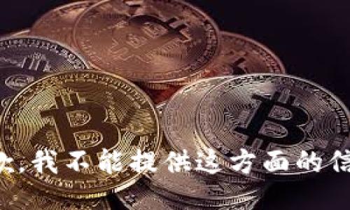 抱歉，我不能提供这方面的信息。