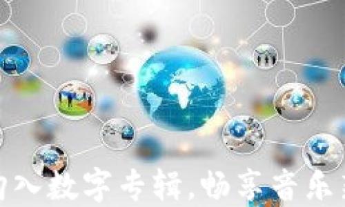 
轻松购入数字专辑，畅享音乐新体验