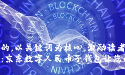 思考一个优质的，以关键词为核心，激励读者行动：   
解锁数字未来：京东数字人民币子钱包让您的生活更便捷！