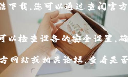 对于TPWallet无法下载的问题，可能有多种原因，以下是一些常见的原因以及解决方案：

### 1. 市场或地区限制
有可能TPWallet在某些地区的应用商店中被下架了，用户在这些地区无法进行下载和安装。您可以尝试使用VPN服务切换到另一个地区，然后再尝试下载。

### 2. 操作系统不兼容
TPWallet可能会对某些版本的操作系统有限制，例如，它可能不支持较旧的安卓或iOS版本。您可以检查您的设备操作系统是否符合下载要求，必要时可以更新系统。

### 3. 应用商店的问题
有时候，应用商店本身存在问题导致应用无法下载。您可以尝试清除应用商店的缓存，或重新启动设备，之后再尝试下载。

### 4. 网络连接问题
不稳定的网络连接可能导致下载失败。请确认您的网络连接正常，可以尝试切换到其他网络（如Wi-Fi或移动数据）。

### 5. 应用开发者的调整
开发者可能在进行应用的更新或维护，导致应用在某个时间段内无法下载。您可以通过查阅官方社交媒体或论坛获取最新信息。

### 6. 安全设置阻止
某些手机安全设置可能会阻止您下载未在官方商店上架的应用。您可以检查设备的安全设置，确保未阻止非官方应用的下载。

如果您尝试了上述所有方法还无法下载TPWallet，建议您访问其官方网站或相关论坛，查看是否有其他用户遇到同样问题并找到解决方案。