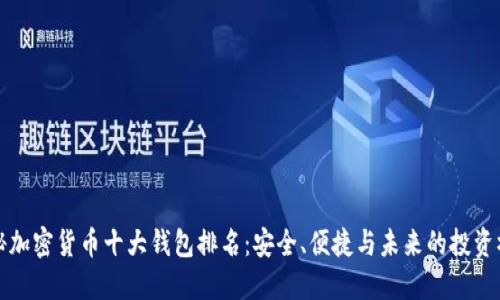 揭秘加密货币十大钱包排名：安全、便捷与未来的投资桥梁
