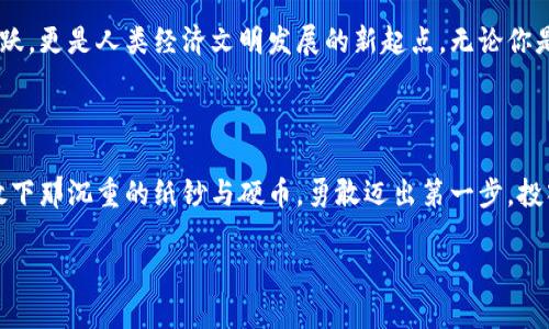 数字化钱包的未来：如何打破传统金融的桎梏

数字化钱包, 传统金融, 未来科技/guanjianci

引言：朝着数字化的灯塔前行

在这片晨雾弥漫的城市街头，银行的高楼大厦依然屹立不倒，然而随着时代的变迁，存放在这些冰冷水泥墙壁中的纸币和硬币仿佛失去了昔日的光辉。数字化钱包，如同一枚崭新的钥匙，正试图打开传统金融的厚重大门。它所携带的不仅是购物的便利，更是一场经济交互方式的彻底变革。

数字化钱包：什么是它？

数字化钱包，这个意味着“没有实体”的钱包，可以是一个应用程序，也可以是通过网页访问的服务。在你手中的智能手机上，你可以轻松地存储各种支付信息，比如信用卡、借记卡、电子货币，甚至是积分和电子券。想象一下，你走进一家咖啡店，只需轻点屏幕，便可完成支付，而不必再麻烦于掏出零钱或是刷卡时的繁琐。这种便捷，正是数字化钱包的魅力所在。

便利与安全：双刃剑的游戏

然而，任何新技术的推行总伴随着机遇与挑战。数字化钱包的丰富便利性背后，这把“双刃剑”也带来了安全问题。许多消费者可能会怀疑自己的金融信息会不会被窃取，这如同夜晚在巷子中行走时常萦绕心头的不安。想象一下，在您悠闲地生活中，忽然接到一通陌生电话，告知您账户已被盗用，那种心跳加速的恐惧感可想而知。这是数字化钱包在推广过程中需要面对的重要挑战。

技术的裹挟：区块链的风暴

而区块链技术的蓬勃发展犹如一场新兴技术的风暴，将为数字化钱包提供更坚实的安全基础。如同一齐声呼啸的海浪，区块链的去中心化特性使得每一笔交易都经过多重验证，数据的隐私性和完整性得到了前所未有的保障。未来的数字化钱包，借助于这些尖端科技，将更为安全可靠，也更加直观易用。

用户体验：情感化与个性化的服务

此外，数字化钱包不仅是一项技术创新，更是一种情感化的服务方式。它能够根据用户的消费习惯，提供个性化的推荐。从最开始的支付，到如今的生活助手，数字化钱包正在参与到我们生活的每一处。不妨设想一下，当你走进常去的时光餐厅，店员不再是冷冰冰的收银机，而是通过手机自动识别你的位置，给出最优折扣和推荐菜单的温馨服务。

全球化的趋势：数字化钱包的国际化之路

随着通信与支付方式的全球化，数字化钱包的使用也越来越广泛。想象一下，当你身处异国他乡，传统的汇率和高昂的手续费不再成为问题。通过一个简单的应用程序，便能轻松实现跨境支付，如同手中握着通往世界的万金钥匙。跃过国界的数字化钱包，正在塑造一种更为便捷和高效的全球支付生态系统。

未来展望：数字化钱包的无限可能

面向未来，数字化钱包的潜力仍有待于我们去挖掘。随着技术的不断进步，我们或许能看到更多智能化的功能被融入其中。想象一下，一款数字化钱包可以通过人工智能来预测你的消费需求，主动为你推荐最合适的商品与服务。在这个充满变革与创新的时代，数字化钱包不仅是一个支付工具，更是一个参与生活、改变生活的重要伙伴。

结论：勇敢拥抱数字化时代

离开传统金融的桎梏，步入数字化的新时代，意味着我们需要用全新的思维方式来重新审视我们的消费习惯、社交方式与生活风貌。数字化钱包不仅是在技术层面的飞跃，更是人类经济文明发展的新起点。无论你是小店老板还是普通消费者，都将因为这场变革而受益，以更便捷、更安全的方式参与到这个快速发展的社会中。

行动召唤：加入数字化钱包的浪潮

每个人在这场金融革命中都可以做出自我的选择。无论你是年轻追逐梦想的创业者，还是满怀希望的职场新人，数字化钱包将成为你通向未来的桥梁。现在，就是时候放下那沉重的纸钞与硬币，勇敢迈出第一步，投入到数字化钱包的世界中，体验未来的经济无限可能性，感受这场数字化变革所带来的改变。

在这个不断变化的世界里，唯有拥抱变革，才能立于不败之地。让我们一起走进数字化钱包的新时代，迎接挑战，享受便利，感受那份来自未来的信心与希望。