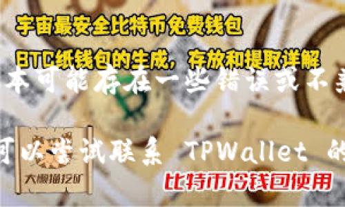 导入 TPWallet 时数量为 0 的原因可能有多种。以下是一些可能的原因和解决方案：

1. **导入方式不正确**：
   - 确保你使用正确的导入方法。有时候钱包地址导入操作不当，可能导致数量无法加载。

2. **网络连接问题**：
   - 检查你的网络连接。有时由于网络不稳定，TPWallet 不能成功拉取余额信息。尝试切换网络并重新导入。

3. **钱包格式不支持**：
   - 确保你导入的钱包是 TPWallet 支持的格式。如果钱包格式不支持，就无法正确显示余额。

4. **与区块链同步的问题**：
   - TPWallet 需要与相应的区块链网络同步信息。如果区块链网络繁忙或延迟，可能会导致余额显示为 0。

5. **私钥或助记词输入错误**：
   - 当输入助记词或私钥时，确保没有多余的空格或字符。任何小的错误都可能导致钱包无法找到正确的余额。

6. **没有资金**：
   - 如果导入的钱包确实从未进行过交易或者没有资金，余额自然会显示为 0。

7. **软件版本问题**：
   - 检查 TPWallet 是否为最新版本，旧版本可能存在一些错误或不兼容的问题。

如果以上都检查过了，但仍然显示数量为 0，可以尝试联系 TPWallet 的客服支持，提供详细的信息，寻求专业的帮助。