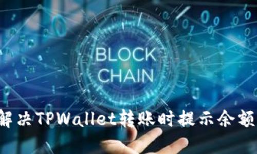 ### 如何解决TPWallet转账时提示余额不足的问题？
