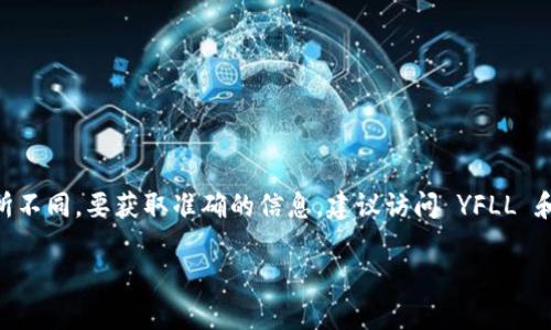 目前，YFLL（Yield Farming Liquidity Level）和 TPWallet 的具体地址信息可能会根据不同的项目和版本而有所不同。要获取准确的信息，建议访问 YFLL 和 TPWallet 的官方网站或其官方社区（如 Telegram、Discord 或 Twitter），以确保获取最新和准确的地址信息。

若您有其他问题或需要进一步的信息，欢迎随时提出！