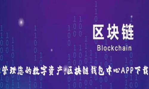 轻松管理您的数字资产：区块链钱包中心APP下载指南