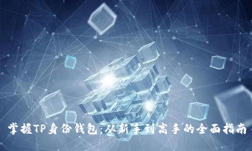 掌握TP身份钱包：从新手到高手的全面指南