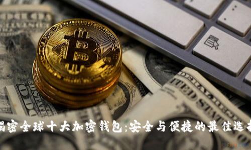 揭密全球十大加密钱包：安全与便捷的最佳选择