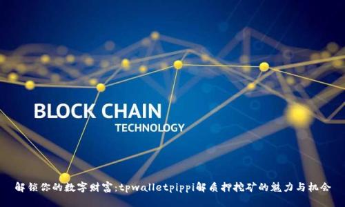 解锁你的数字财富：tpwalletpippi解质押挖矿的魅力与机会