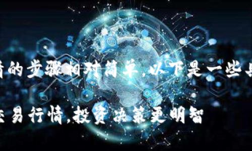 在TPWallet中查看交易行情的步骤相对简单，以下是一些具体的指导步骤和注意事项。

### 轻松掌握TPWallet交易行情，投资决策更明智