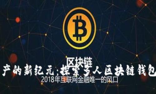 解锁数字资产的新纪元：探索多人区块链钱包的无限可能